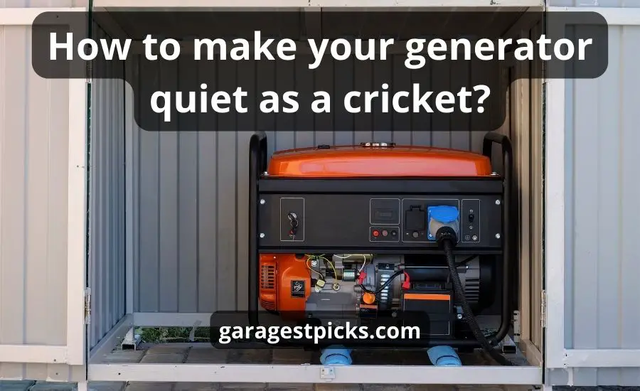 How To Make Your Generator Quiet As A Cricket: Best 6 Ways